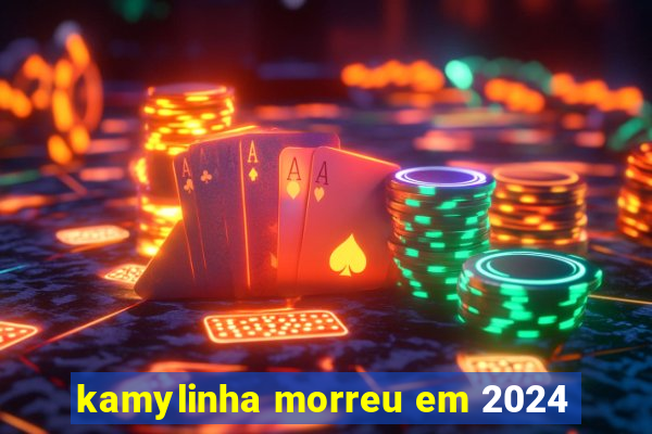 kamylinha morreu em 2024